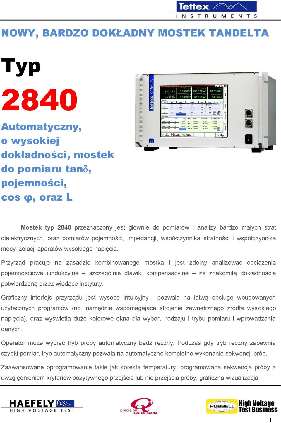 Przyrząd pracuje na zasadzie kombinowanego mostka i jest zdolny analizować obciążenia pojemnościowe i indukcyjne szczególnie dławiki kompensacyjne ze znakomitą dokładnością potwierdzoną przez wiodące