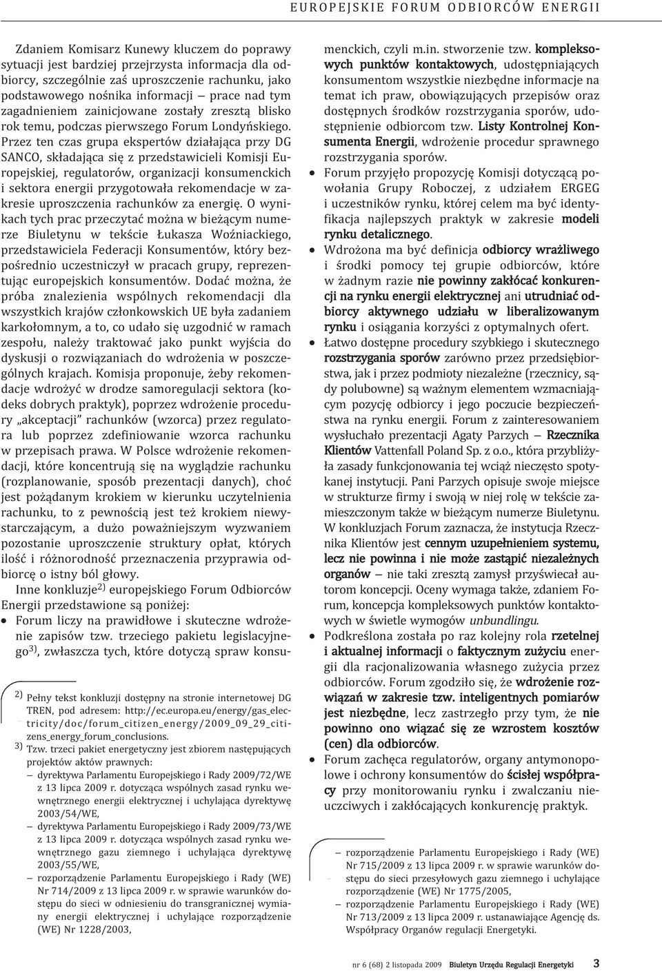 trzeci pakiet energetyczny jest zbiorem następujących projektów aktów prawnych: dyrektywa Parlamentu Europejskiego i Rady 2009/72/WE z 13 lipca 2009 r.