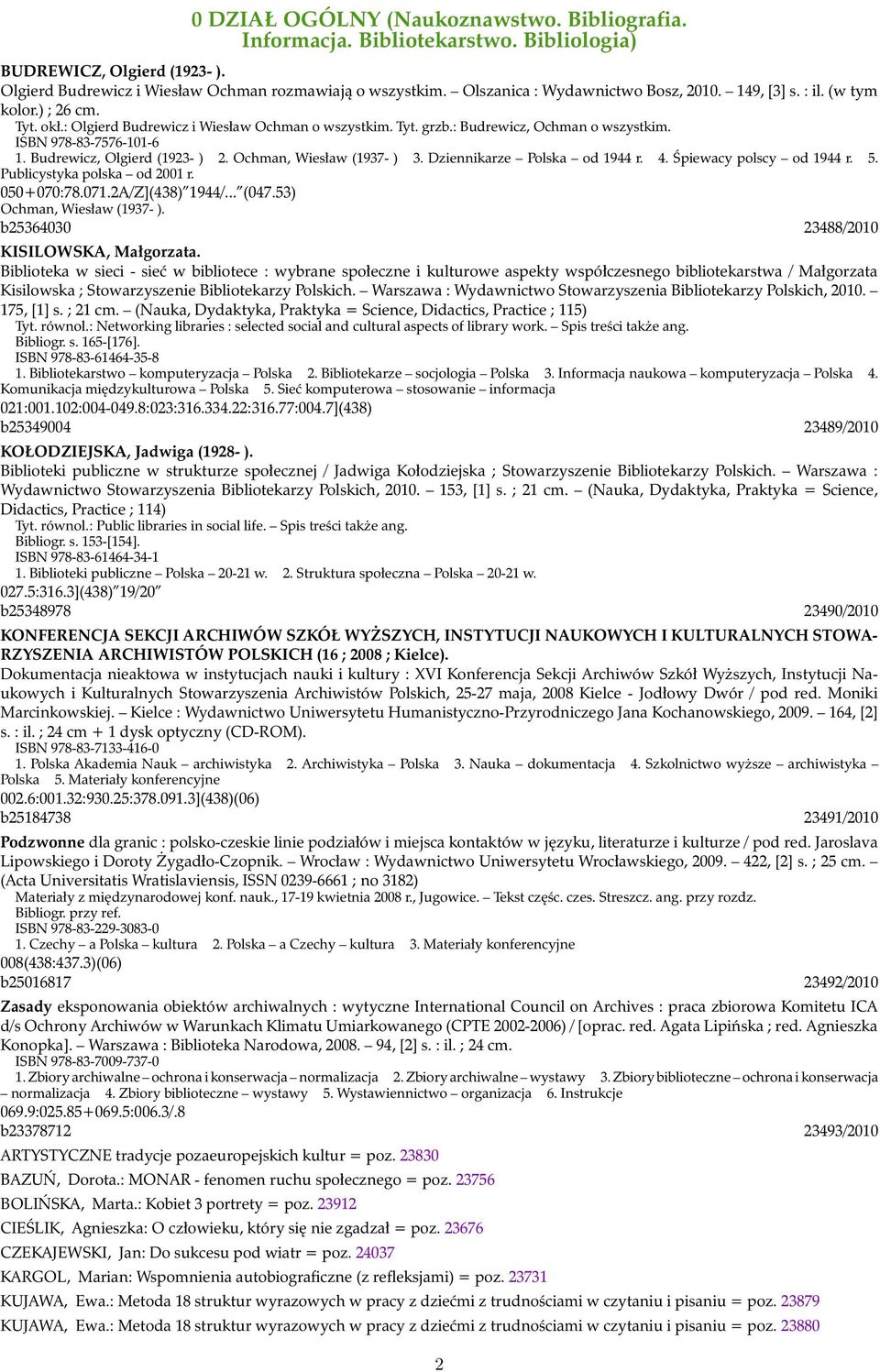 ISBN 978-83-7576-101-6 1. Budrewicz, Olgierd (1923- ) 2. Ochman, Wiesław (1937- ) 3. Dziennikarze Polska od 1944 r. 4. Śpiewacy polscy od 1944 r. 5. Publicystyka polska od 2001 r. 050+070:78.071.