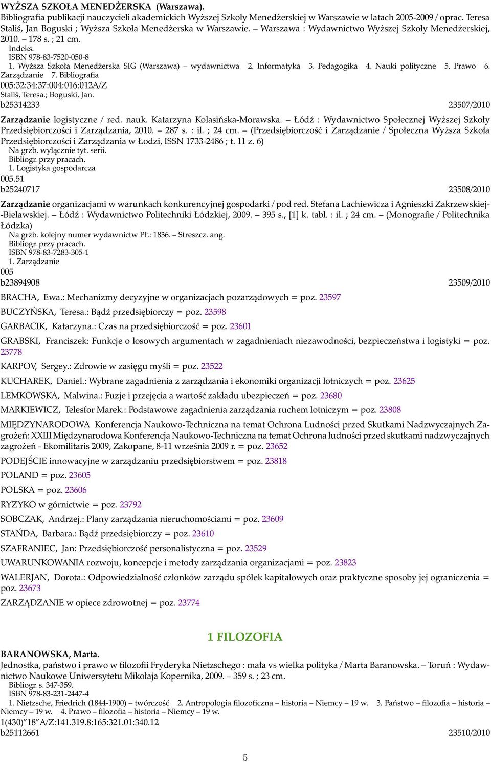 Wyższa Szkoła Menedżerska SIG (Warszawa) wydawnictwa 2. Informatyka 3. Pedagogika 4. Nauki polityczne 5. Prawo 6. Zarządzanie 7. Bibliografia 005:32:34:37:004:016:012A/Z Staliś, Teresa.; Boguski, Jan.