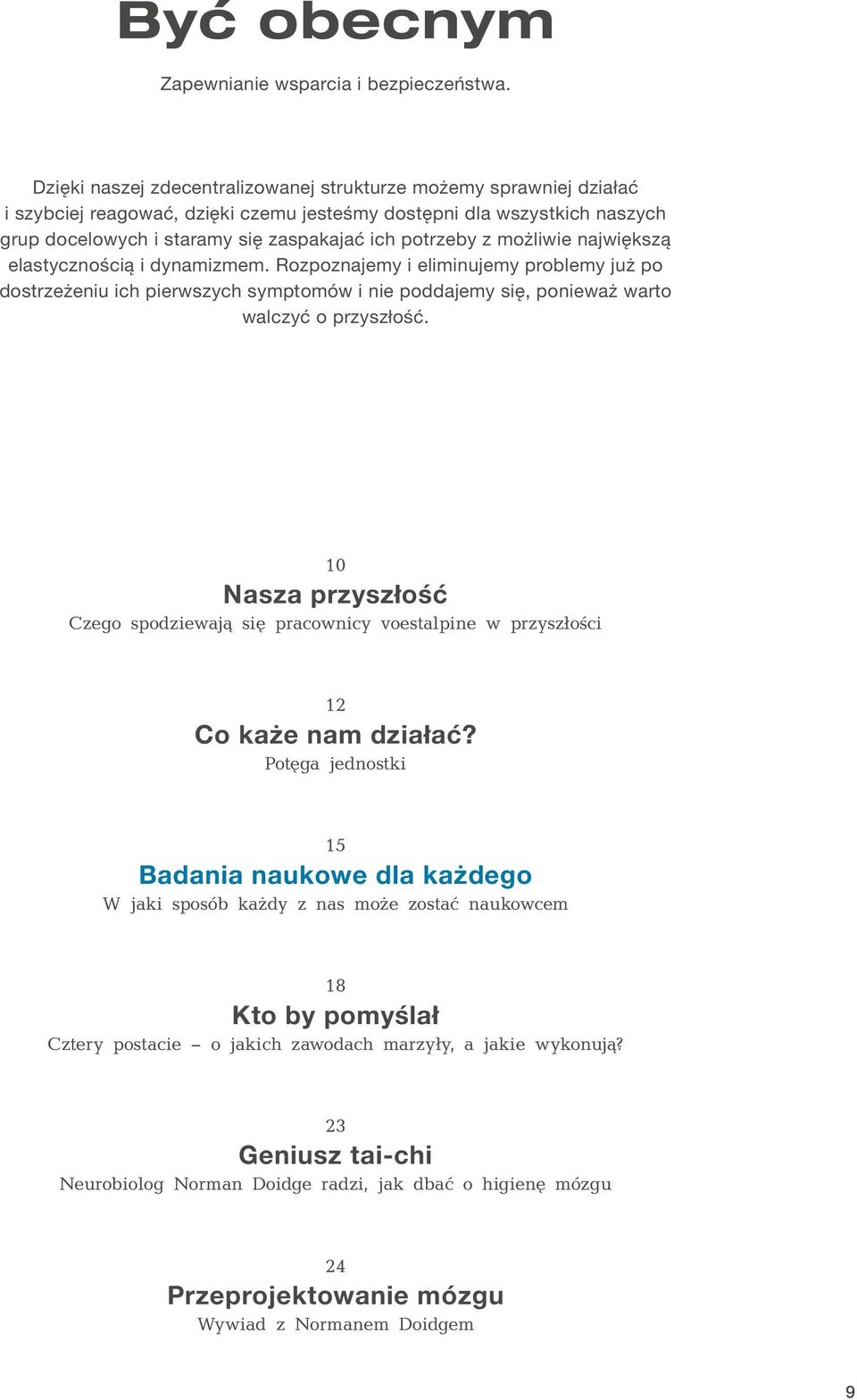 możliwie największą elastycznością i dynamizmem. Rozpoznajemy i eliminujemy problemy już po dostrzeżeniu ich pierwszych symptomów i nie poddajemy się, ponieważ warto walczyć o przyszłość.