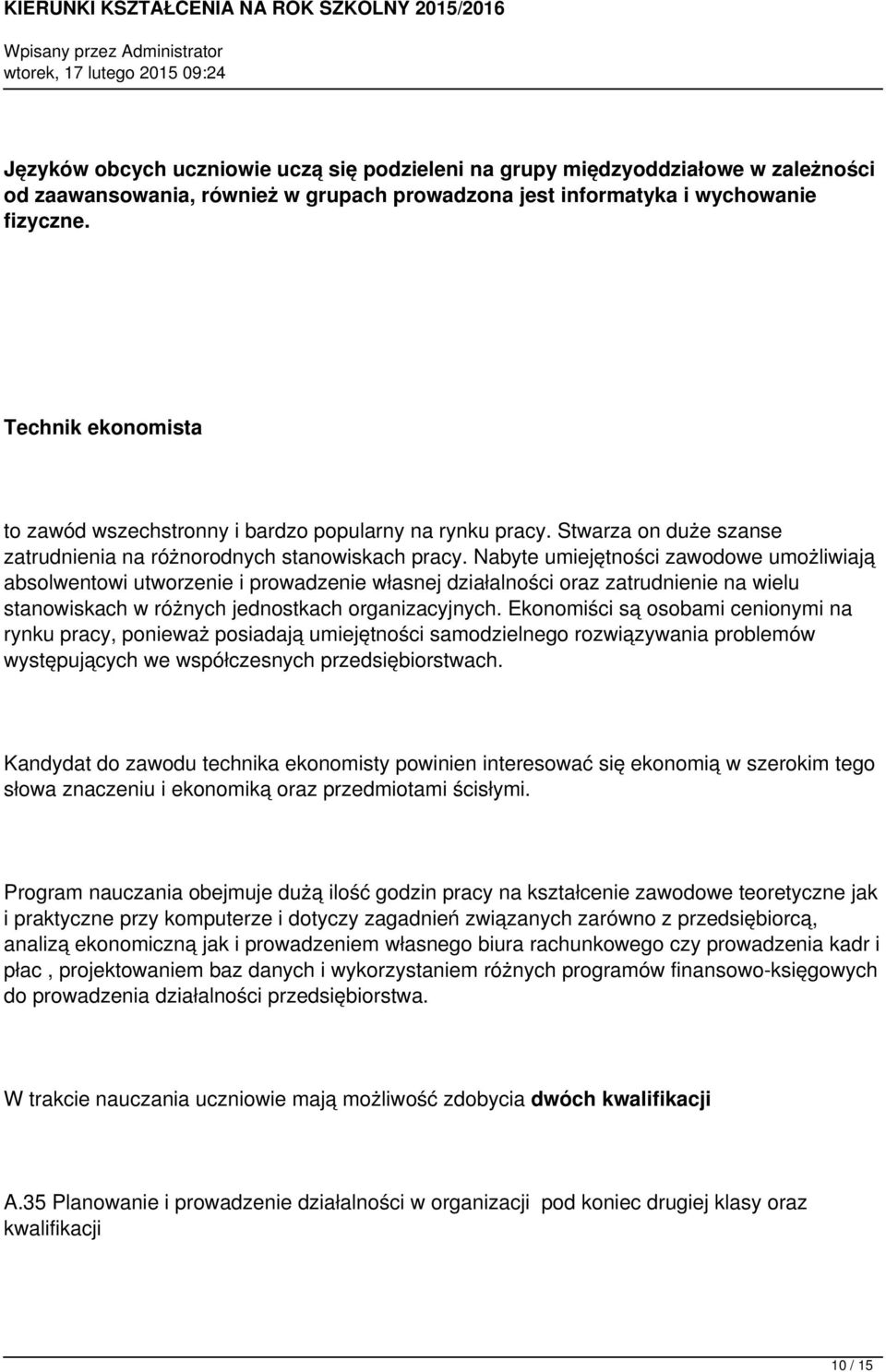 Nabyte umiejętności zawodowe umożliwiają absolwentowi utworzenie i prowadzenie własnej działalności oraz zatrudnienie na wielu stanowiskach w różnych jednostkach organizacyjnych.