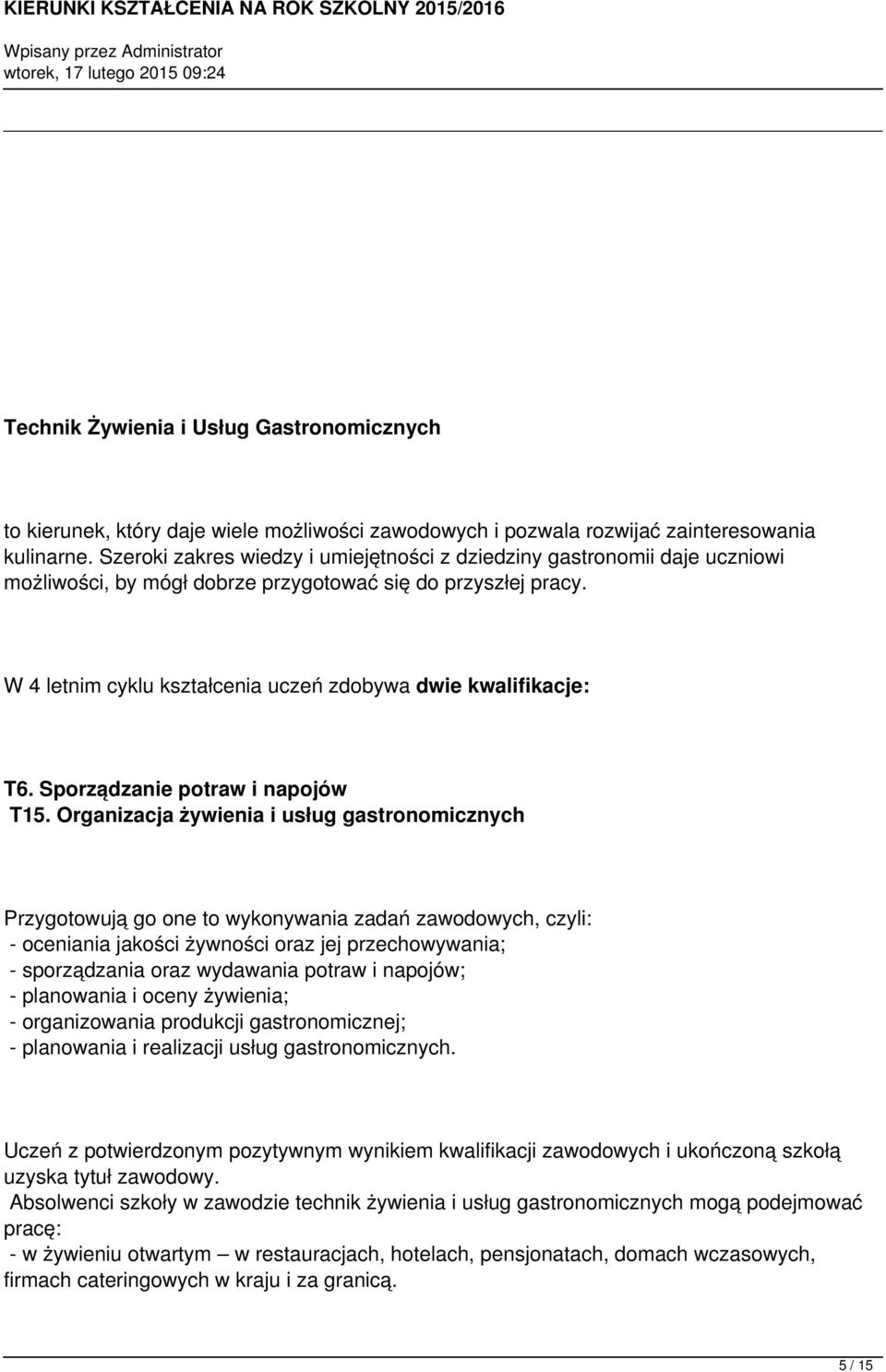 W 4 letnim cyklu kształcenia uczeń zdobywa dwie kwalifikacje: T6. Sporządzanie potraw i napojów T15.