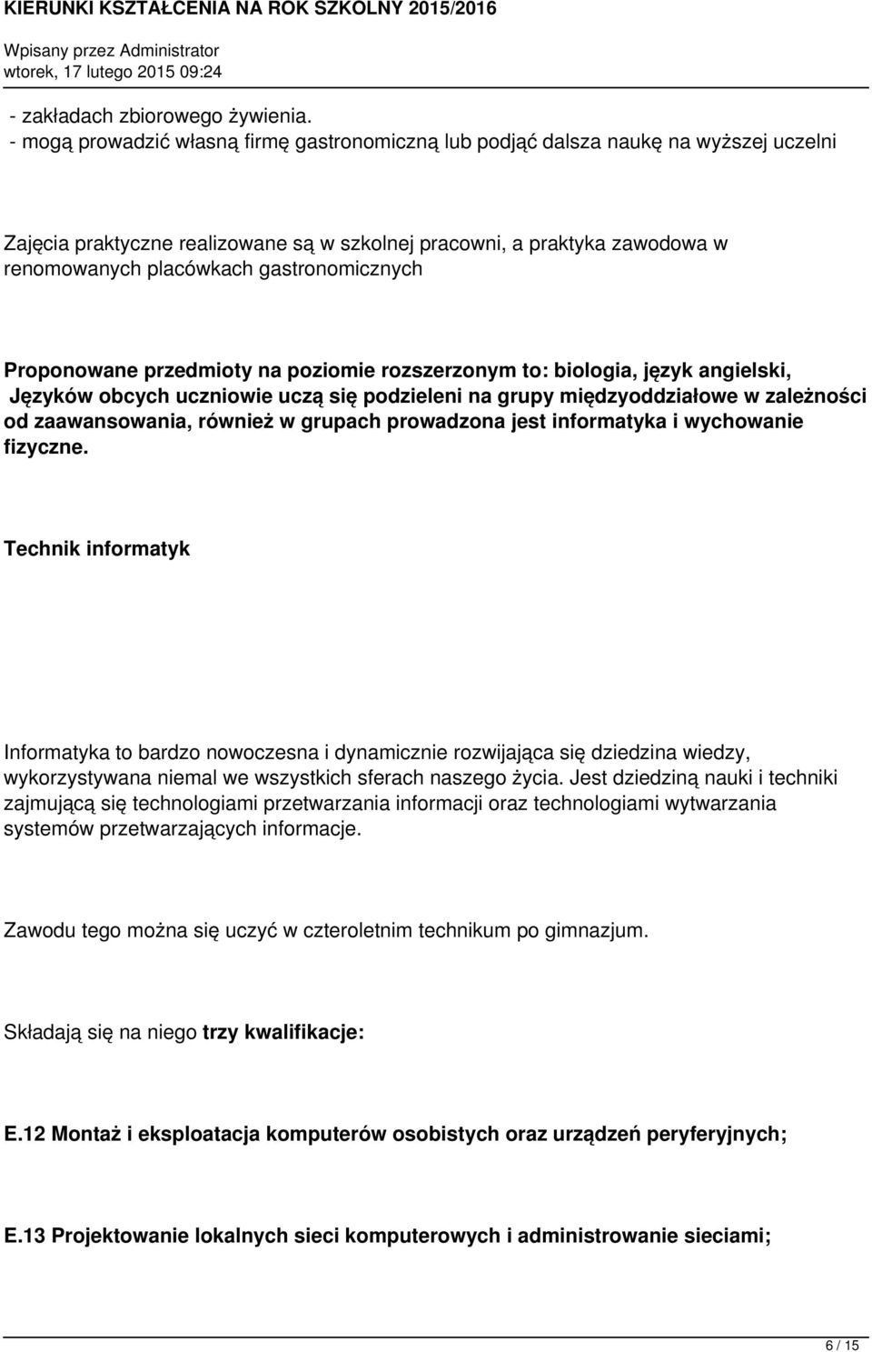 gastronomicznych Proponowane przedmioty na poziomie rozszerzonym to: biologia, język angielski, od zaawansowania, również w grupach prowadzona jest informatyka i wychowanie fizyczne.