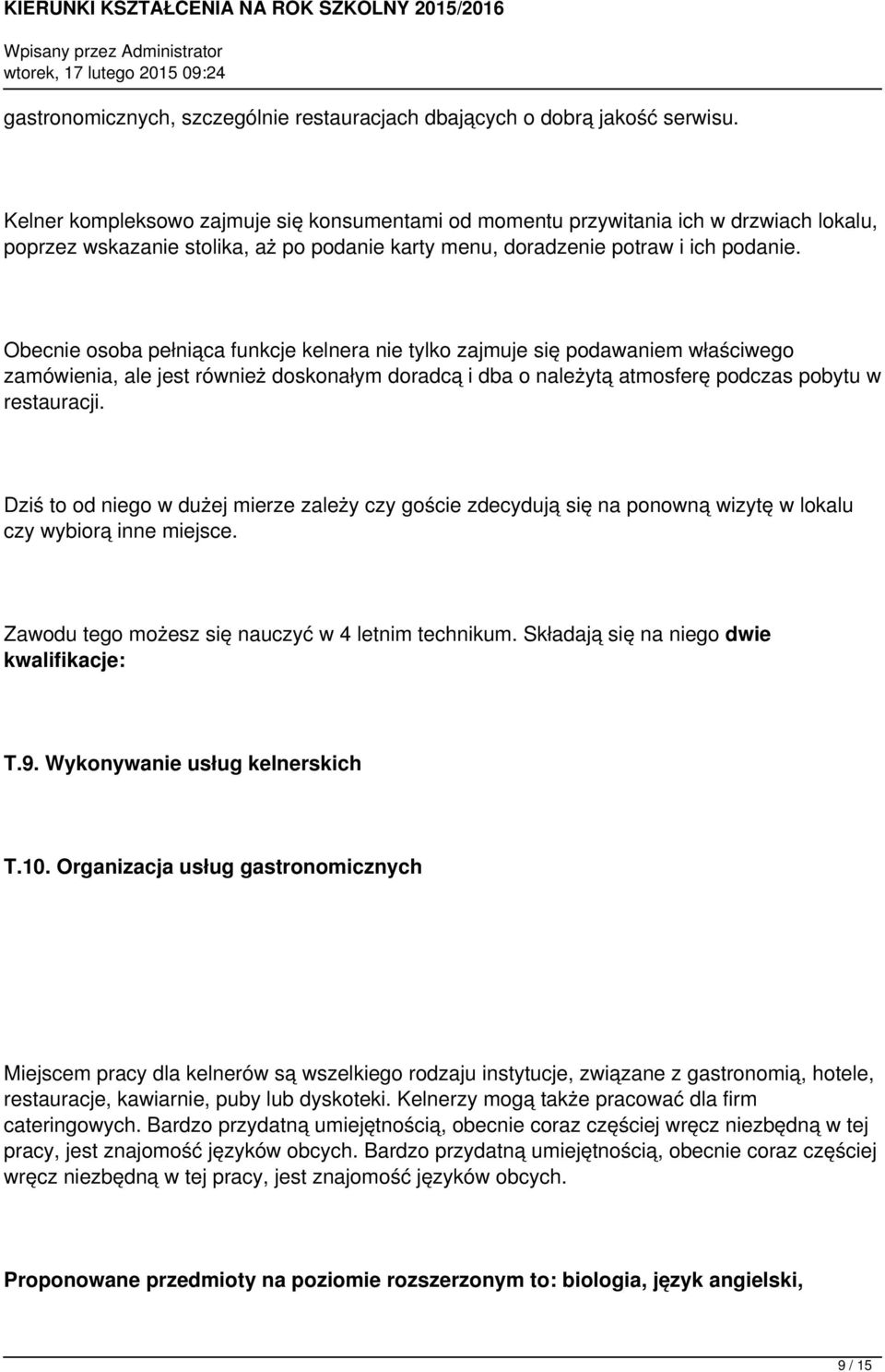 Obecnie osoba pełniąca funkcje kelnera nie tylko zajmuje się podawaniem właściwego zamówienia, ale jest również doskonałym doradcą i dba o należytą atmosferę podczas pobytu w restauracji.