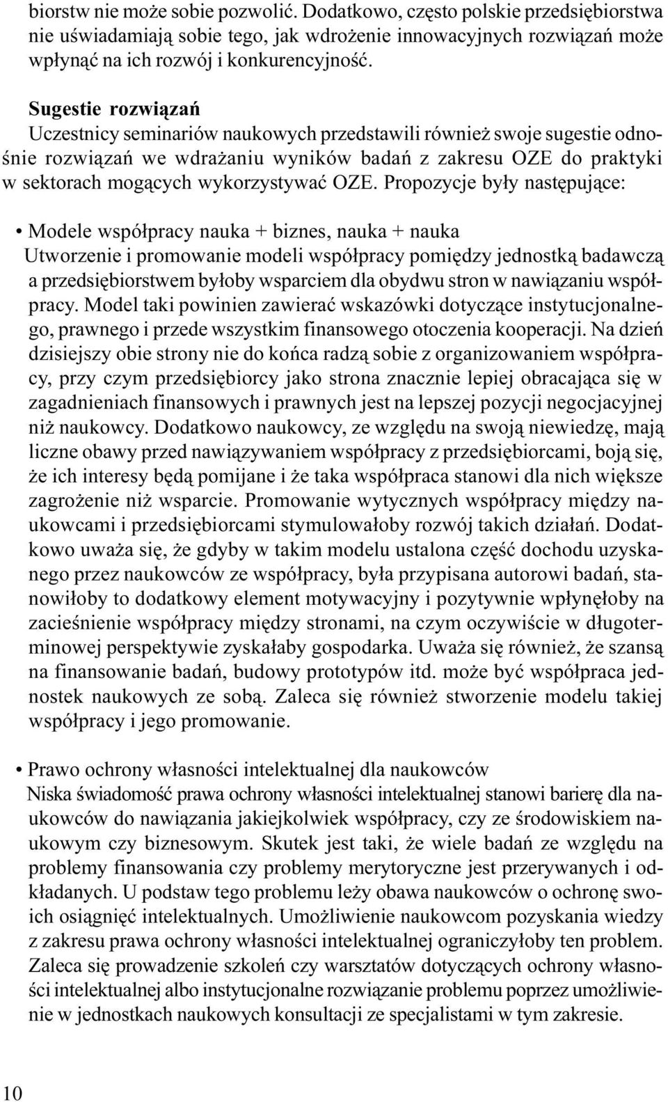 Propozycje by³y nastêpuj¹ce: Modele wspó³pracy nauka + biznes, nauka + nauka Utworzenie i promowanie modeli wspó³pracy pomiêdzy jednostk¹ badawcz¹ a przedsiêbiorstwem by³oby wsparciem dla obydwu