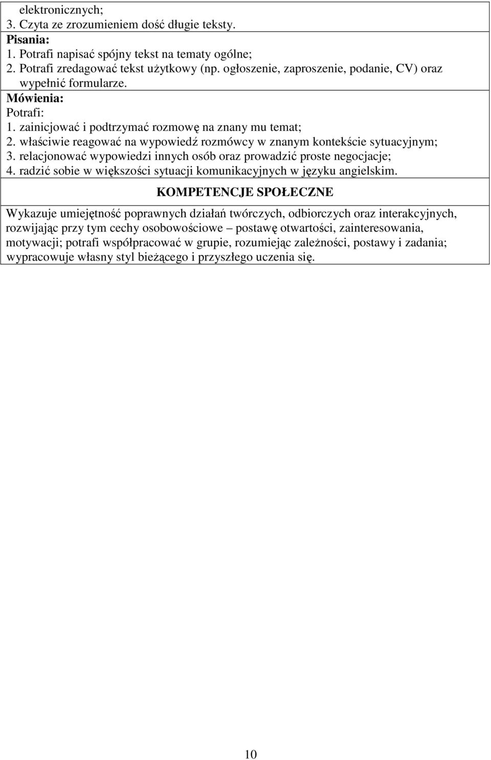 właściwie reagować na wypowiedź rozmówcy w znanym kontekście sytuacyjnym; 3. relacjonować wypowiedzi innych osób oraz prowadzić proste negocjacje; 4.