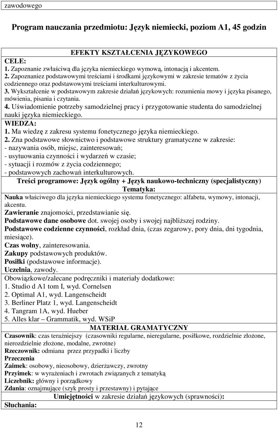 Wykształcenie w podstawowym zakresie działań językowych: rozumienia mowy i języka pisanego, mówienia, pisania i czytania. 4.