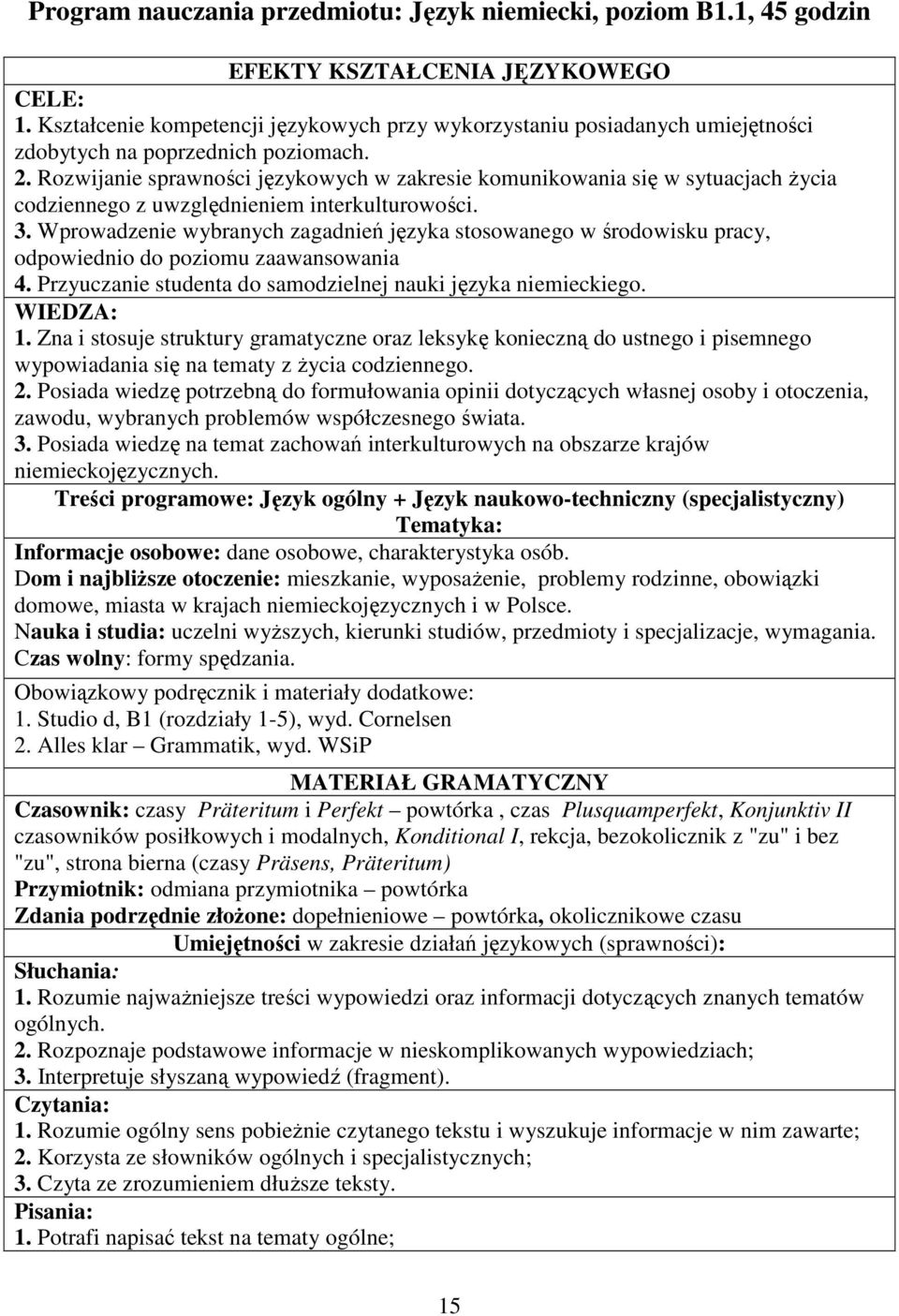 Wprowadzenie wybranych zagadnień języka stosowanego w środowisku pracy, odpowiednio do poziomu zaawansowania 4. Przyuczanie studenta do samodzielnej nauki języka niemieckiego. WIEDZA: 1.