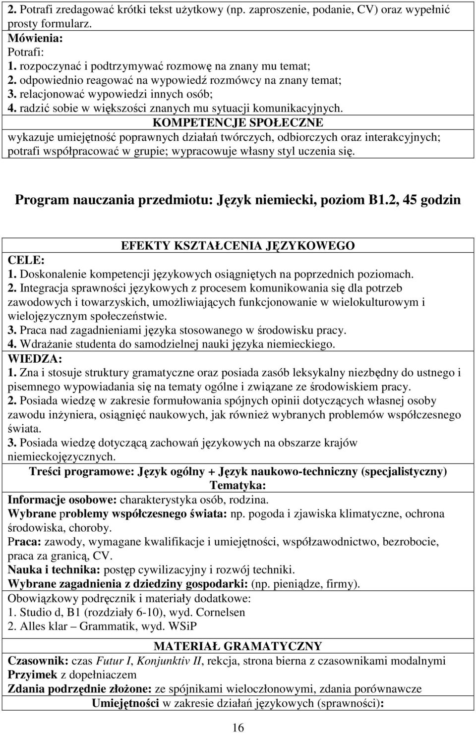 KOMPETENCJE SPOŁECZNE wykazuje umiejętność poprawnych działań twórczych, odbiorczych oraz interakcyjnych; potrafi współpracować w grupie; wypracowuje własny styl uczenia się.