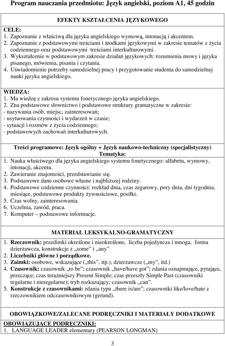 Wykształcenie w podstawowym zakresie działań językowych: rozumienia mowy i języka pisanego, mówienia, pisania i czytania. 4.