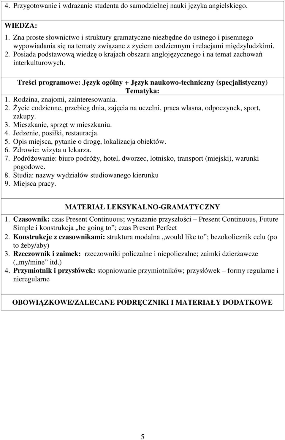 Posiada podstawową wiedzę o krajach obszaru anglojęzycznego i na temat zachowań interkulturowych. Treści programowe: Język ogólny + Język naukowo-techniczny (specjalistyczny) Tematyka: 1.