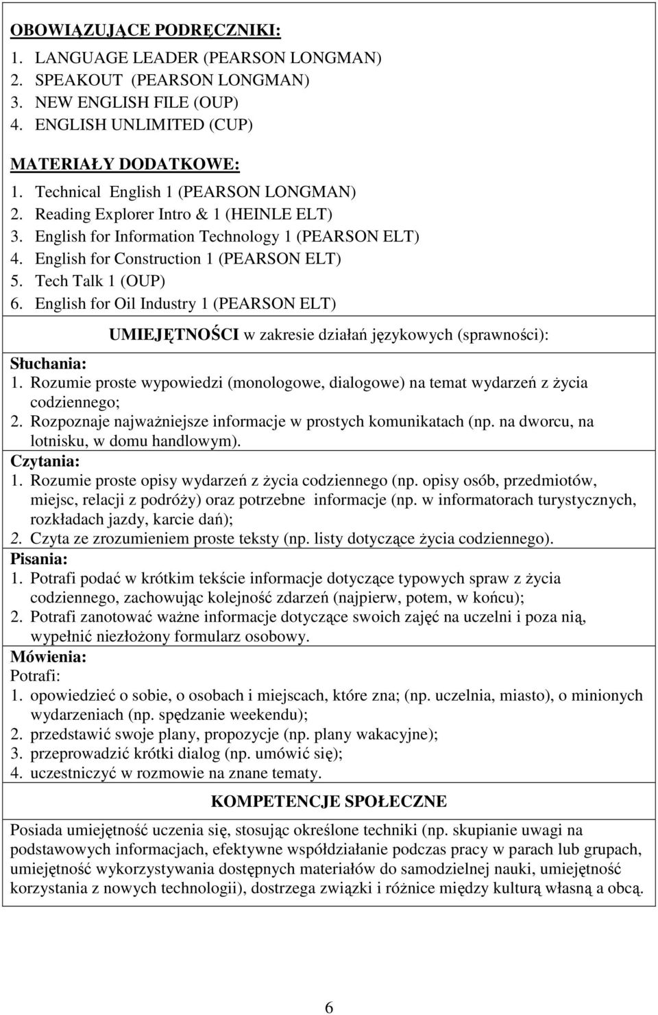 Tech Talk 1 (OUP) 6. English for Oil Industry 1 (PEARSON ELT) UMIEJĘTNOŚCI w zakresie działań językowych (sprawności): 1.