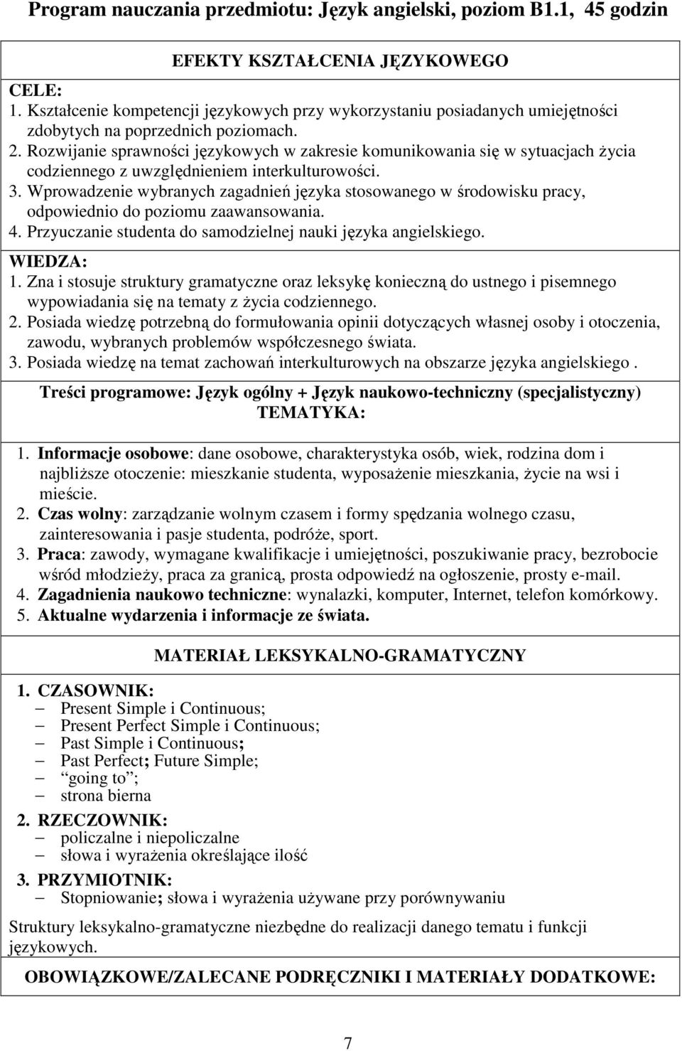 Wprowadzenie wybranych zagadnień języka stosowanego w środowisku pracy, odpowiednio do poziomu zaawansowania. 4. Przyuczanie studenta do samodzielnej nauki języka angielskiego. WIEDZA: 1.