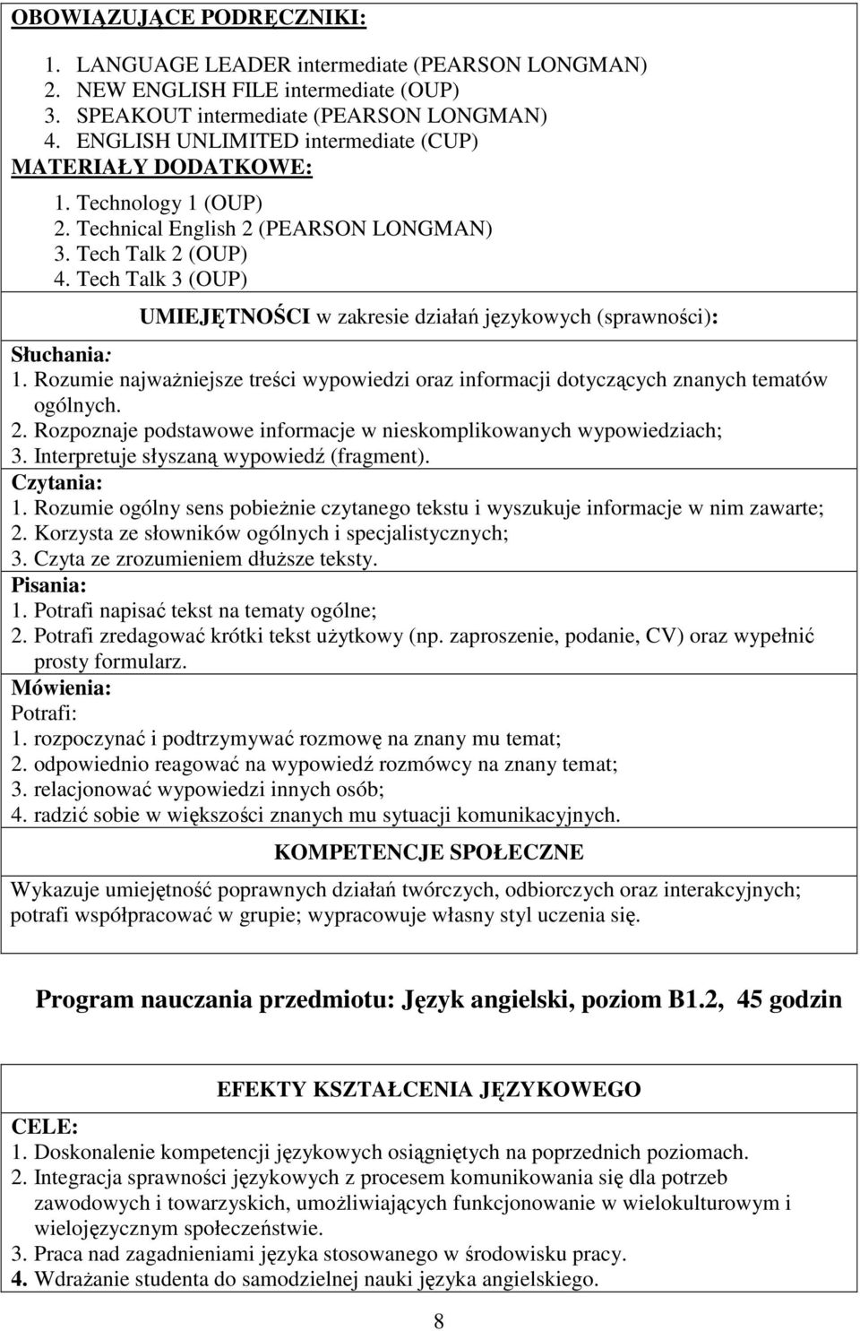 Tech Talk 3 (OUP) UMIEJĘTNOŚCI w zakresie działań językowych (sprawności): 1. Rozumie najważniejsze treści wypowiedzi oraz informacji dotyczących znanych tematów ogólnych. 2.