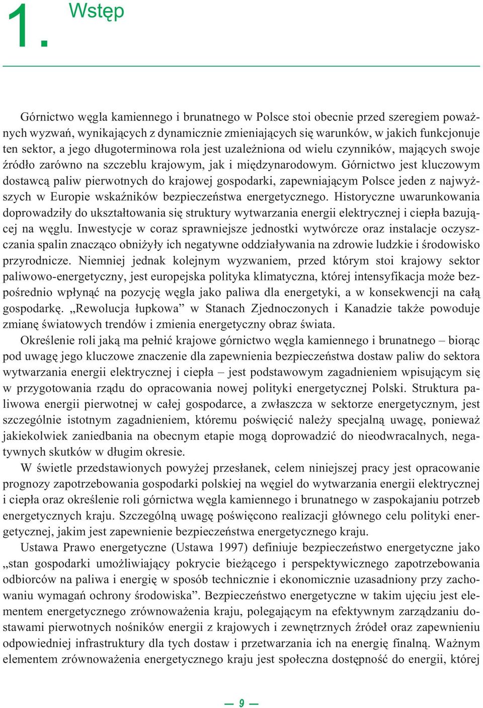 Górnictwo jest kluczowym dostawc¹ paliw pierwotnych do krajowej gospodarki, zapewniaj¹cym Polsce jeden z najwy - szych w Europie wskaÿników bezpieczeñstwa energetycznego.