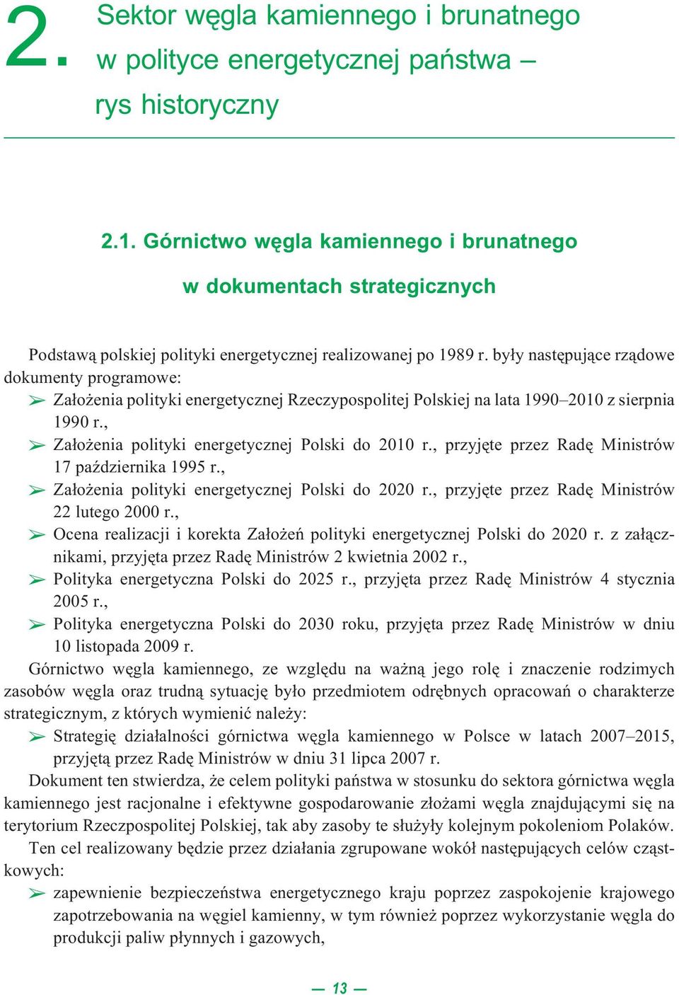 by³y nastêpuj¹ce rz¹dowe dokumenty programowe: Za³o enia polityki energetycznej Rzeczypospolitej Polskiej na lata 1990 2010 z sierpnia 1990 r., Za³o enia polityki energetycznej Polski do 2010 r.