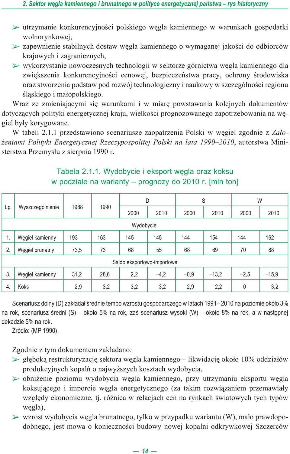 konkurencyjnoœci cenowej, bezpieczeñstwa pracy, ochrony œrodowiska oraz stworzenia podstaw pod rozwój technologiczny i naukowy w szczególnoœci regionu œl¹skiego i ma³opolskiego.