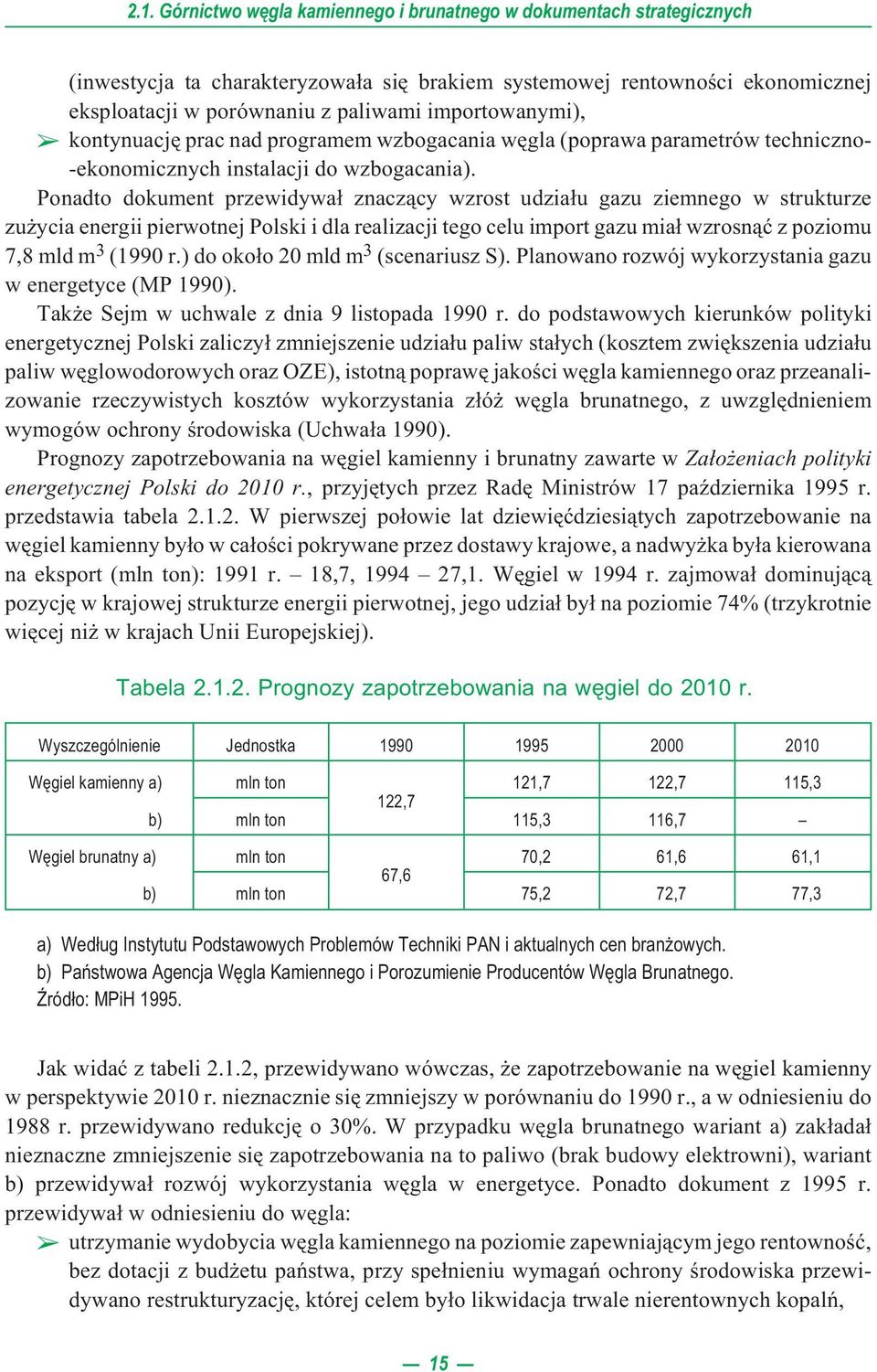 Ponadto dokument przewidywa³ znacz¹cy wzrost udzia³u gazu ziemnego w strukturze zu ycia energii pierwotnej Polski i dla realizacji tego celu import gazu mia³ wzrosn¹æ z poziomu 7,8 mld m 3 (1990 r.