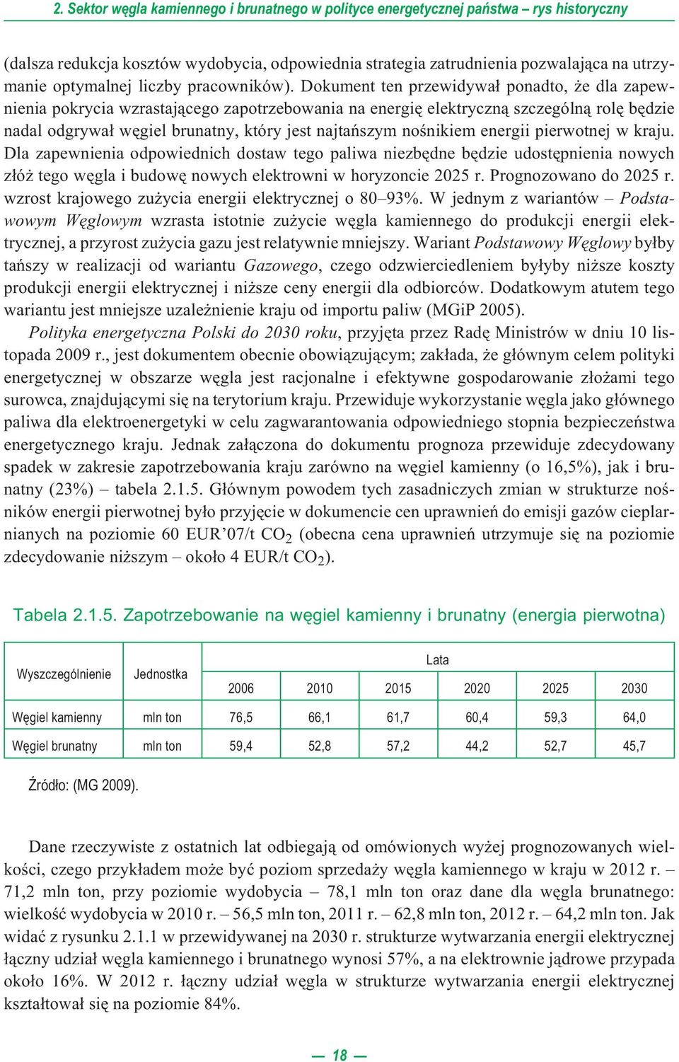 Dokument ten przewidywa³ ponadto, e dla zapewnienia pokrycia wzrastaj¹cego zapotrzebowania na energiê elektryczn¹ szczególn¹ rolê bêdzie nadal odgrywa³ wêgiel brunatny, który jest najtañszym