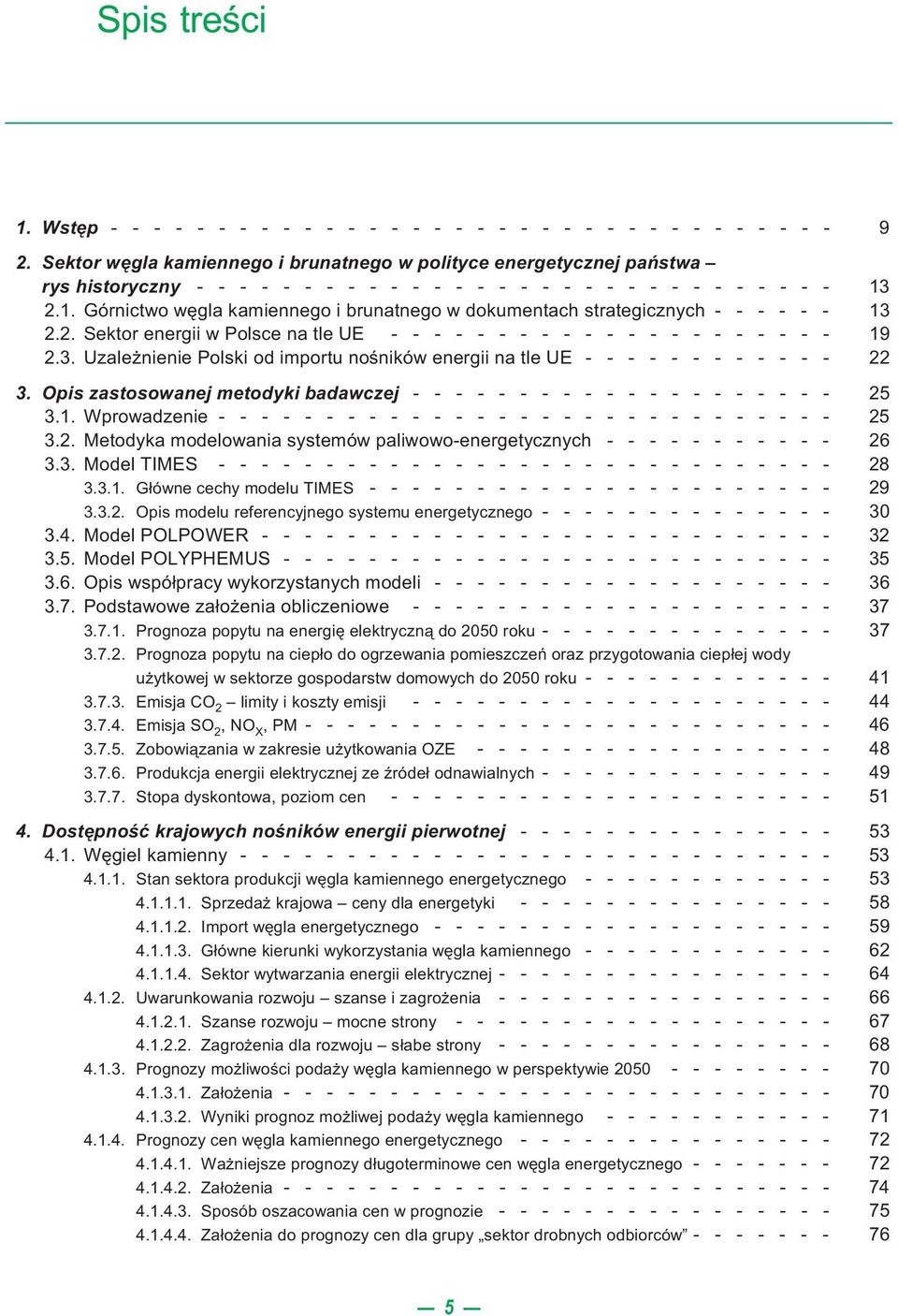 2.1. Górnictwo wêgla kamiennego i brunatnego w dokumentach strategicznych - - - - - - 13 2.2. Sektor energii w Polsce na tle UE - - - - - - - - - - - - - - - - - - - - - 19 2.3. Uzale nienie Polski od importu noœników energii na tle UE - - - - - - - - - - - - 22 3.