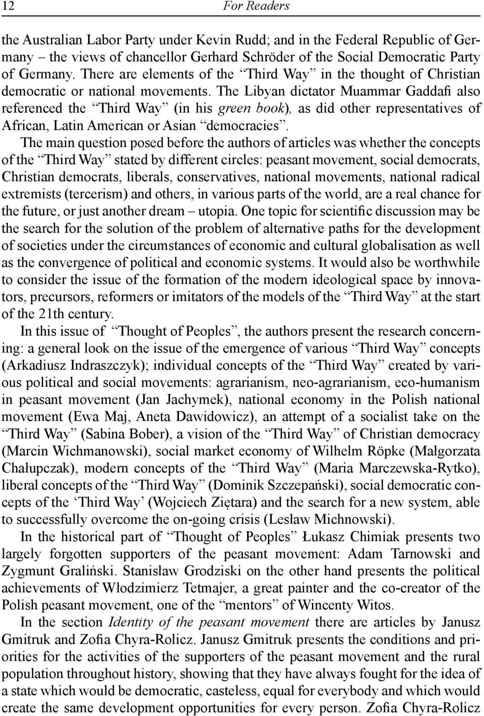 The Libyan dictator Muammar Gaddafi also referenced the Third Way (in his green book), as did other representatives of African, Latin American or Asian democracies.