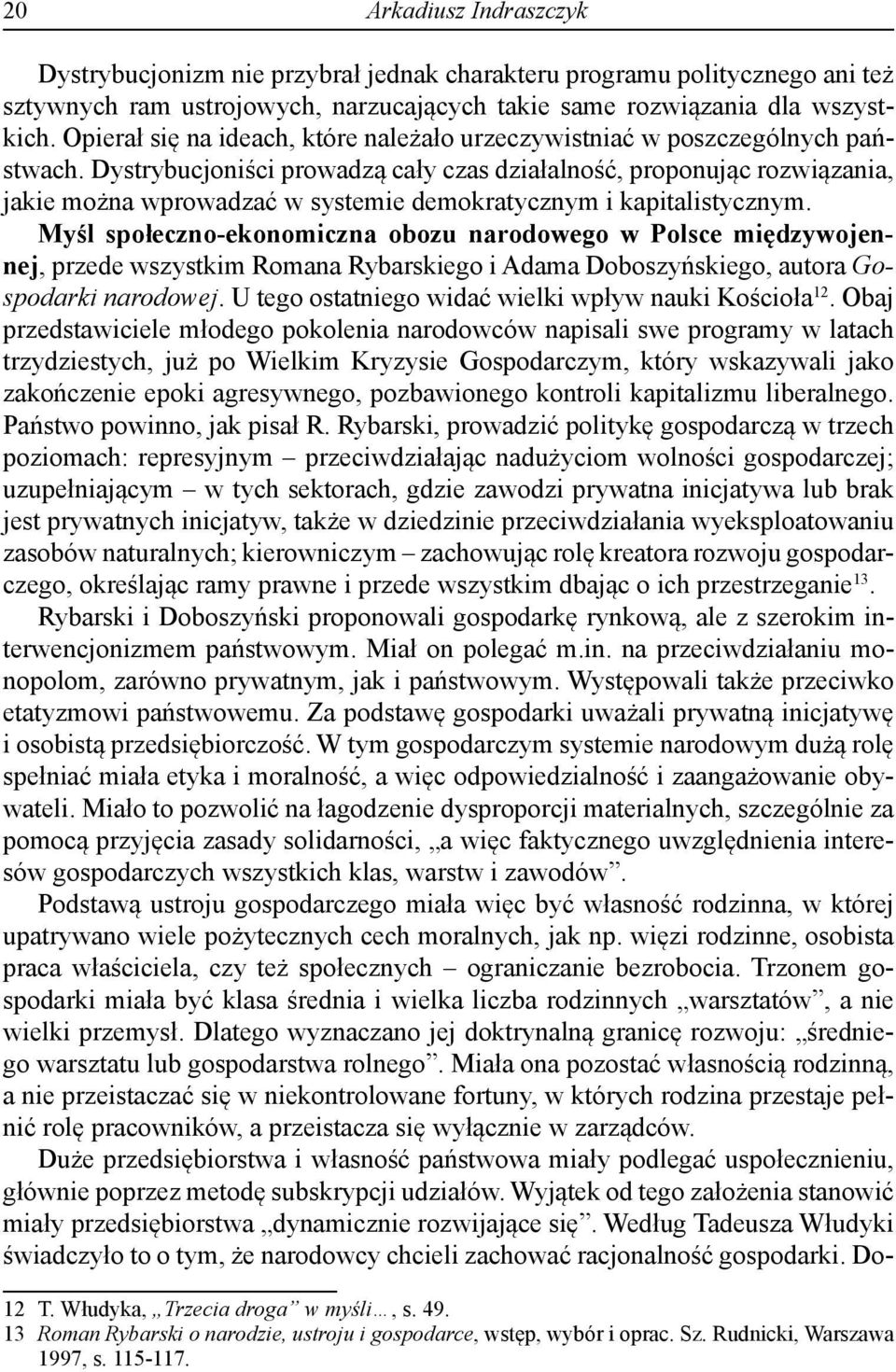 Dystrybucjoniści prowadzą cały czas działalność, proponując rozwiązania, jakie można wprowadzać w systemie demokratycznym i kapitalistycznym.