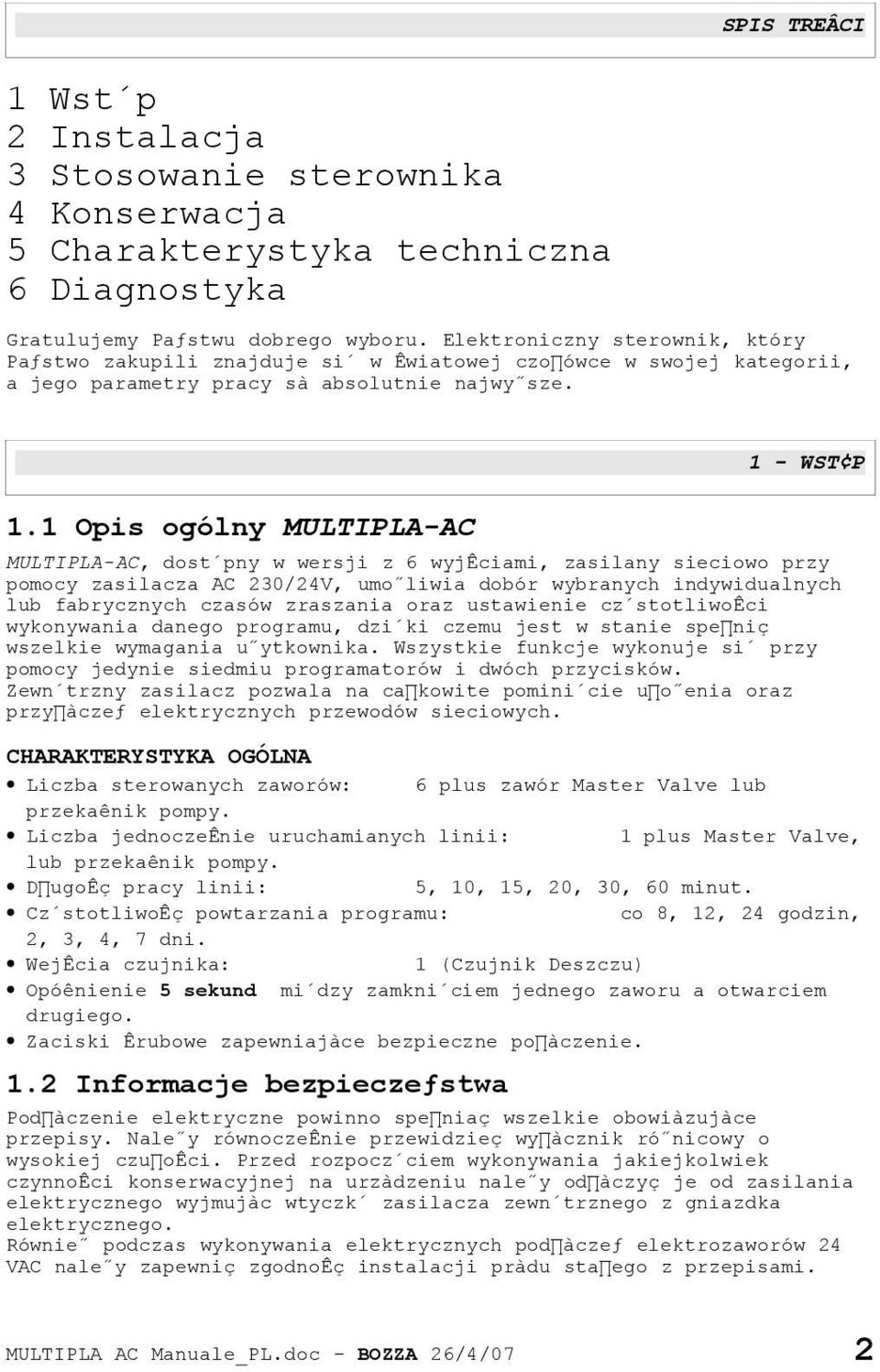 1 Opis ogólny MULTIPLA-AC 1 - WST P MULTIPLA-AC, dost pny w wersji z 6 wyjêciami, zasilany sieciowo przy pomocy zasilacza AC 230/24V, umo liwia dobór wybranych indywidualnych lub fabrycznych czasów