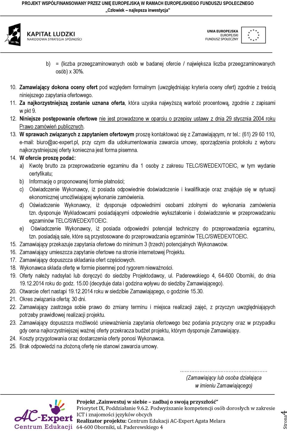 Za najkorzystniejszą zostanie uznana oferta, która uzyska najwyższą wartość procentową, zgodnie z zapisami w pkt 9. 12.
