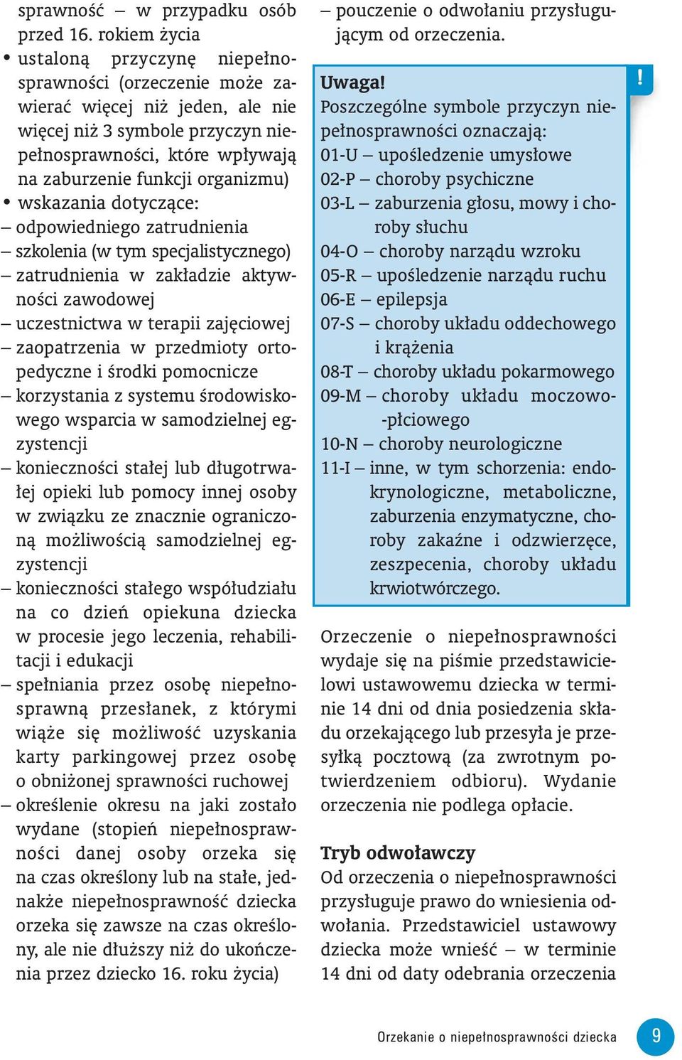 wskazania dotyczàce: odpowiedniego zatrudnienia szkolenia (w tym specjalistycznego) zatrudnienia w zak adzie aktywnoêci zawodowej uczestnictwa w terapii zaj ciowej zaopatrzenia w przedmioty