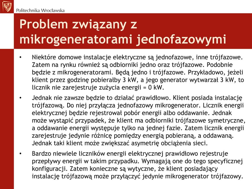 Przykładowo, jeżeli klient przez godzinę pobierałby 3 kw, a jego generator wytwarzał 3 kw, to licznik nie zarejestruje zużycia energii = 0 kw. Jednak nie zawsze będzie to działać prawidłowo.