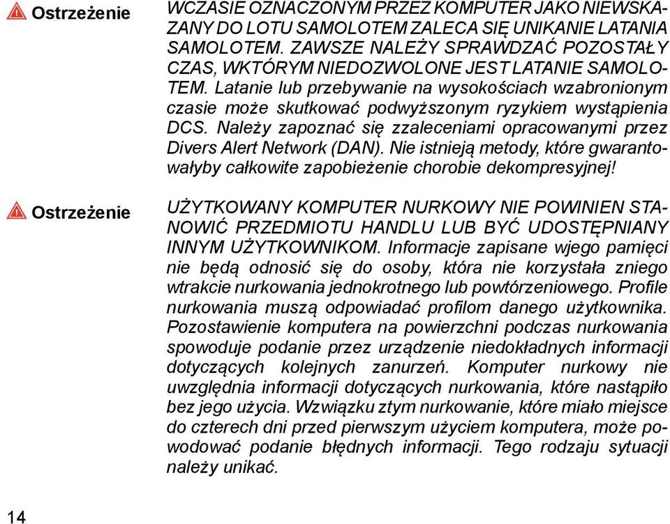 Należy zapoznać się zzaleceniami opracowanymi przez Divers Alert Network (DAN). Nie istnieją metody, które gwarantowałyby całkowite zapobieżenie chorobie dekompresyjnej!