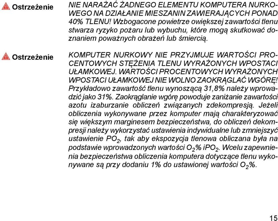 KOMPUTER NURKOWY NIE PRZYJMUJE WARTOŚCI PRO- CENTOWYCH STĘŻENIA TLENU WYRAŻONYCH WPOSTACI UŁAMKOWEJ. WARTOŚCI PROCENTOWYCH WYRAŻONYCH WPOSTACI UŁAMKOWEJ NIE WOLNO ZAOKRĄGLAĆ WGÓRĘ!