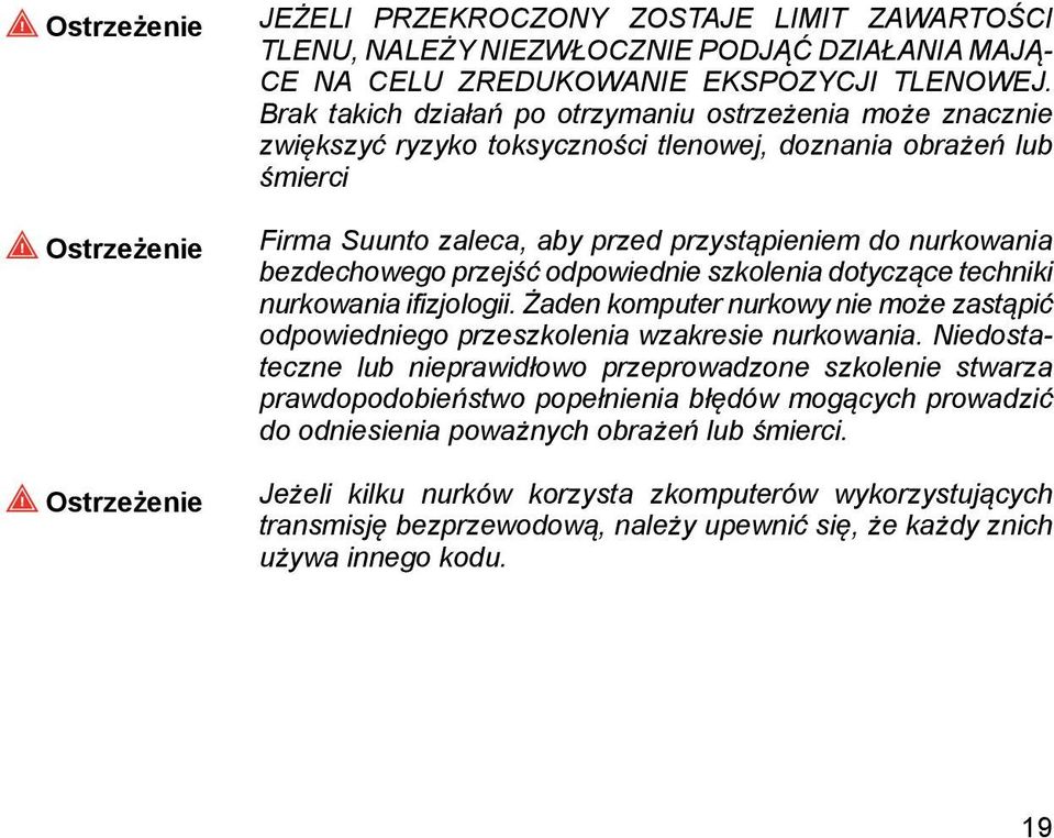 do nurkowania bezdechowego przejść odpowiednie szkolenia dotyczące techniki nurkowania ifizjologii. Żaden komputer nurkowy nie może zastąpić odpowiedniego przeszkolenia wzakresie nurkowania.