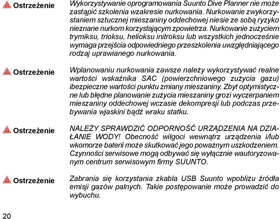 Nurkowanie zużyciem trymiksu, trioksu, helioksu initroksu lub wszystkich jednocześnie wymaga przejścia odpowiedniego przeszkolenia uwzględniającego rodzaj uprawianego nurkowania.