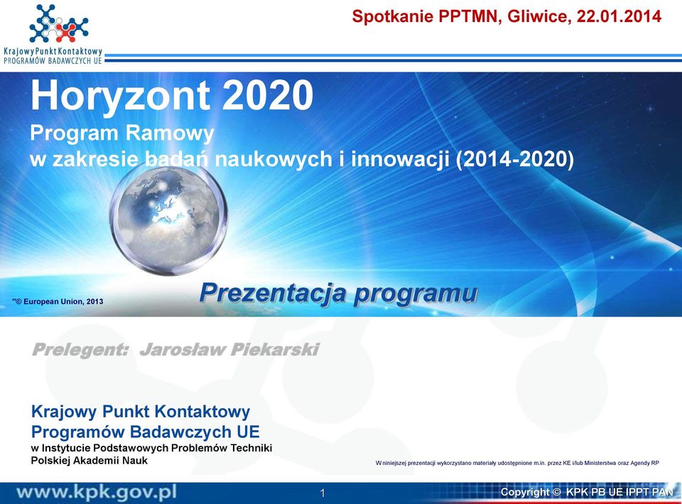 Prezentacja programu Prelegent: Jarosław Piekarski Krajowy Punkt Kontaktowy Programów Badawczych UE w