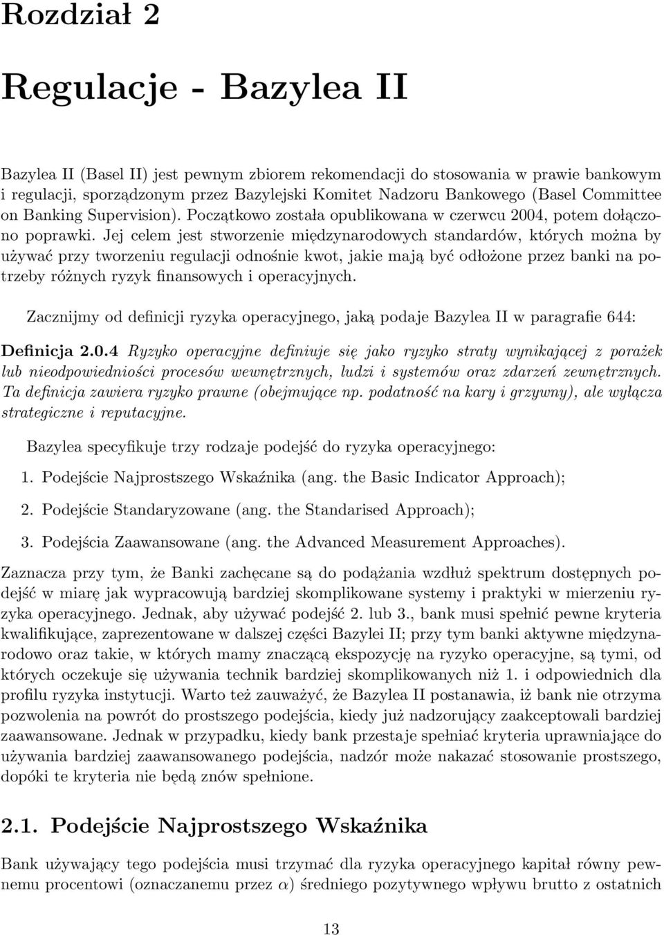 Jej celem jest stworzenie miedzynarodowych standardów, których można by używać przy tworzeniu regulacji odnośnie kwot, jakie maja być od lożone przez banki na potrzeby różnych ryzyk finansowych i