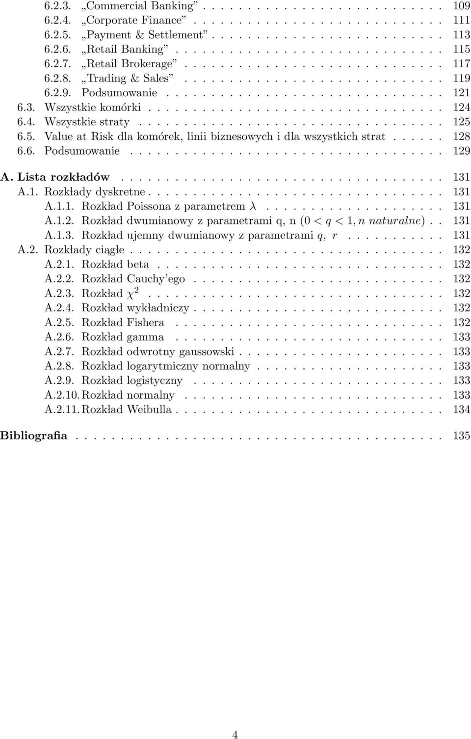 3. Wszystkie komórki................................. 124 6.4. Wszystkie straty.................................. 125 6.5. Value at Risk dla komórek, linii biznesowych i dla wszystkich strat...... 128 6.