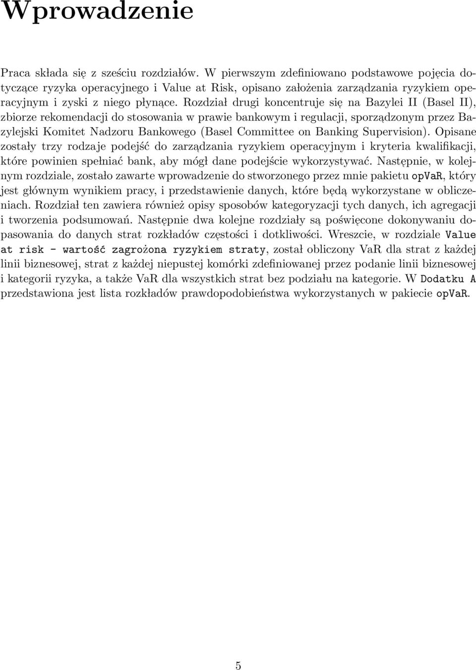 Rozdzia l drugi koncentruje sie na Bazylei II (Basel II), zbiorze rekomendacji do stosowania w prawie bankowym i regulacji, sporzadzonym przez Bazylejski Komitet Nadzoru Bankowego (Basel Committee on