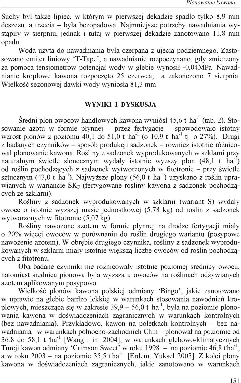 Zastosowano emiter liniowy T-Tape, a nawadnianie rozpoczynano, gdy zmierzony za pomoc tensjometrów potencja wody w glebie wynosi -0,04MPa.