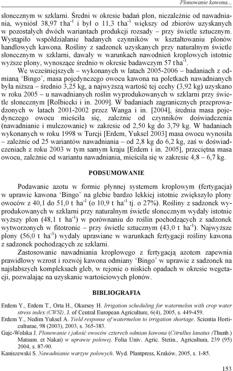 Ro liny z sadzonek uzyskanych przy naturalnym wietle s onecznym w szklarni, dawa y w warunkach nawodnie kroplowych istotnie wy sze plony, wynosz ce rednio w okresie badawczym 57 t. ha -1.