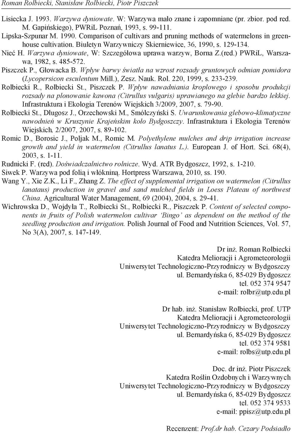 Warzywa dyniowate, W: Szczegó owa uprawa warzyw, Borna Z.(red.) PWRiL, Warszawa, 1982, s. 485-572. Piszczek P., G owacka B.