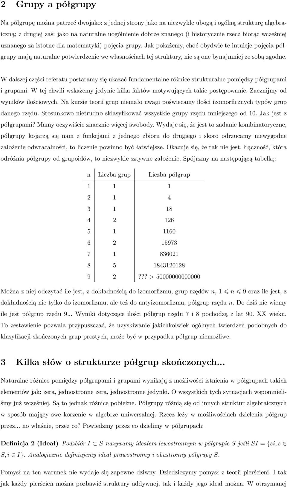 Jak pokażemy, choć obydwie te intuicje pojęcia półgrupy mają naturalne potwierdzenie we własnościach tej struktury, nie są one bynajmniej ze sobą zgodne.