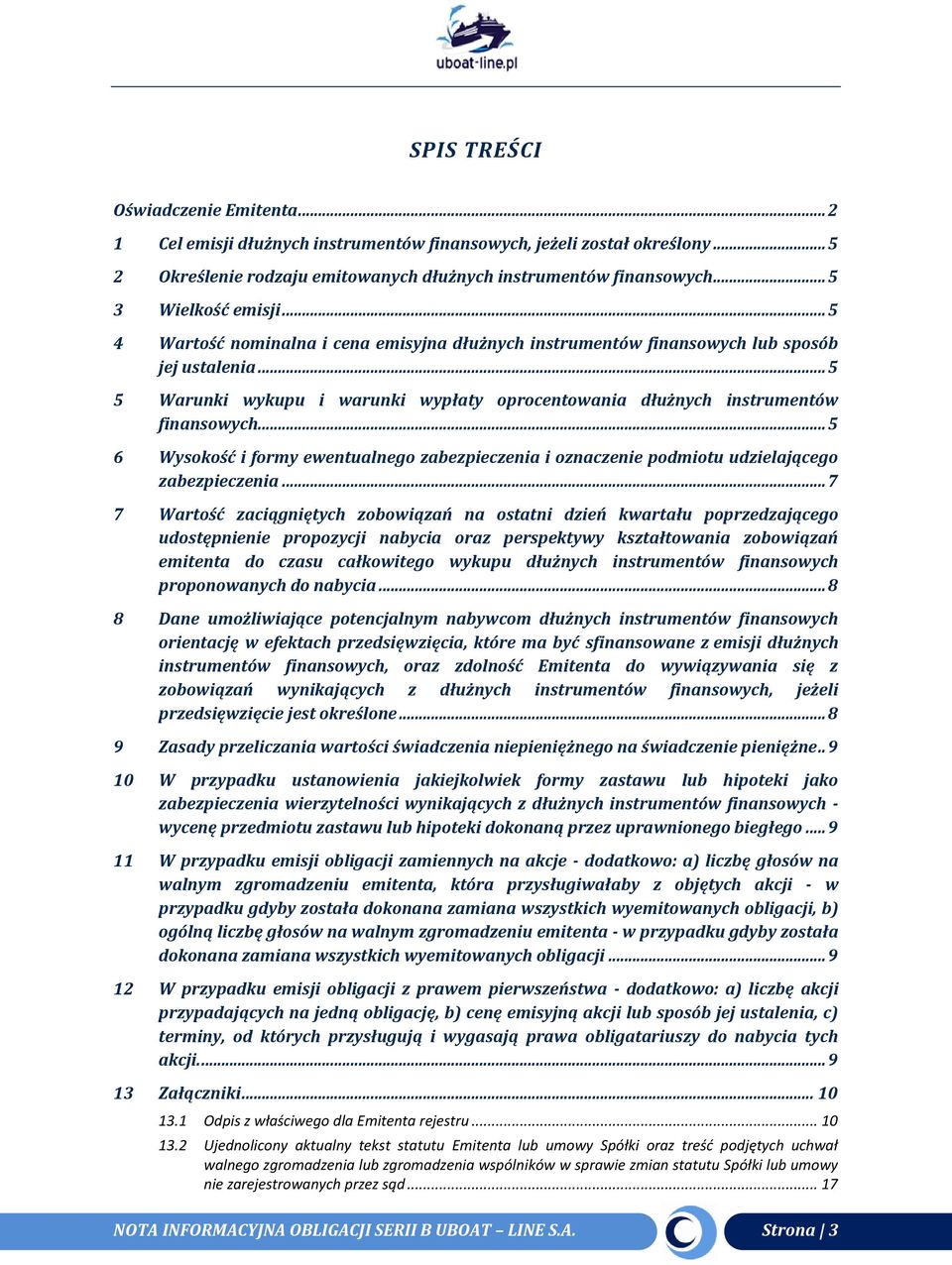 .. 5 5 Warunki wykupu i warunki wypłaty oprocentowania dłużnych instrumentów finansowych... 5 6 Wysokość i formy ewentualnego zabezpieczenia i oznaczenie podmiotu udzielającego zabezpieczenia.