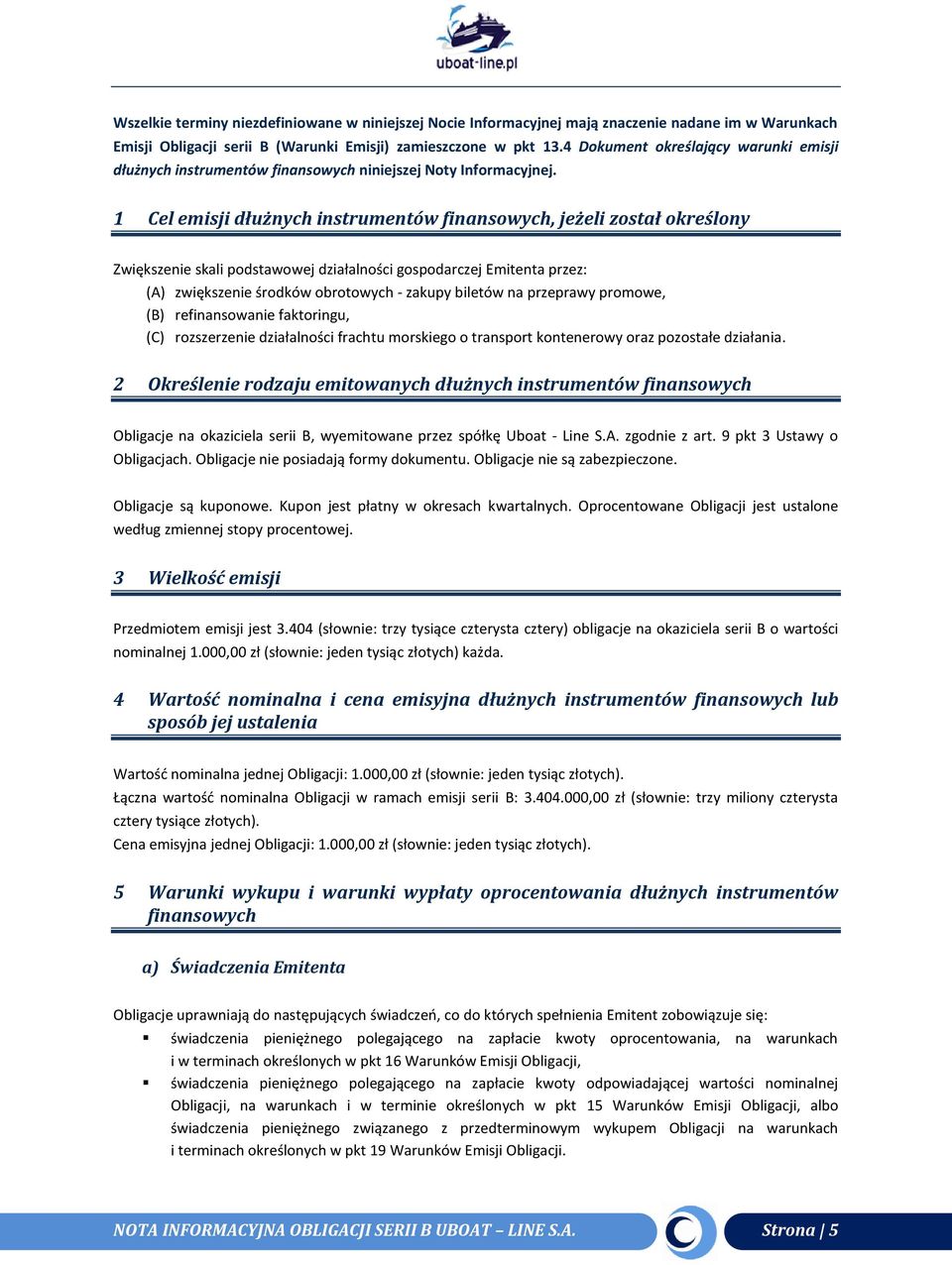 1 Cel emisji dłużnych instrumentów finansowych, jeżeli został określony Zwiększenie skali podstawowej działalności gospodarczej Emitenta przez: (A) zwiększenie środków obrotowych - zakupy biletów na