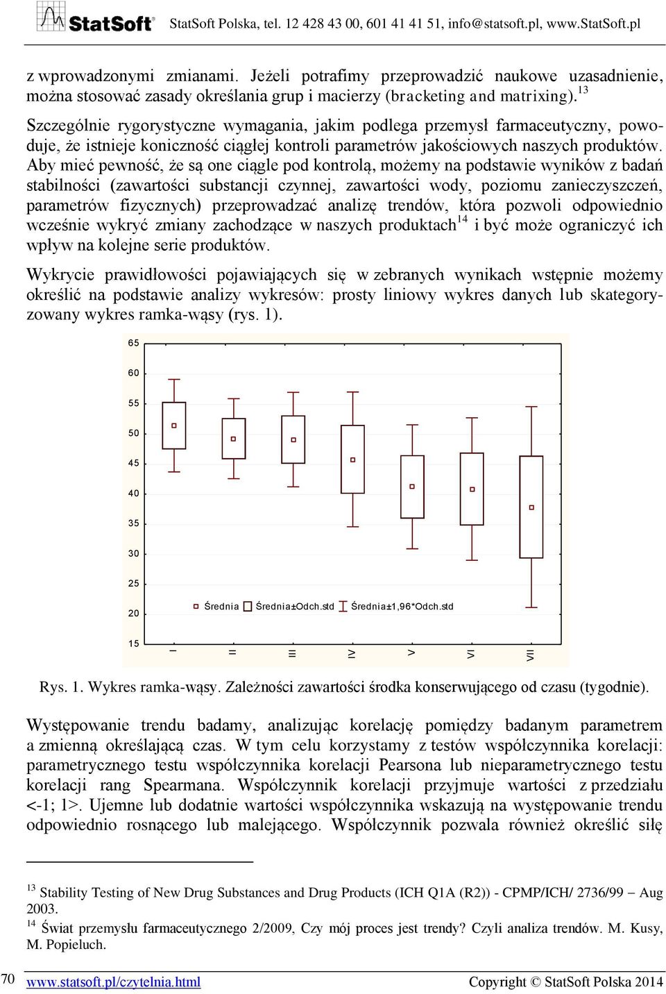 13 Szczególnie rygorystyczne wymagania, jakim podlega przemysł farmaceutyczny, powoduje, że istnieje koniczność ciągłej kontroli parametrów jakościowych naszych produktów.