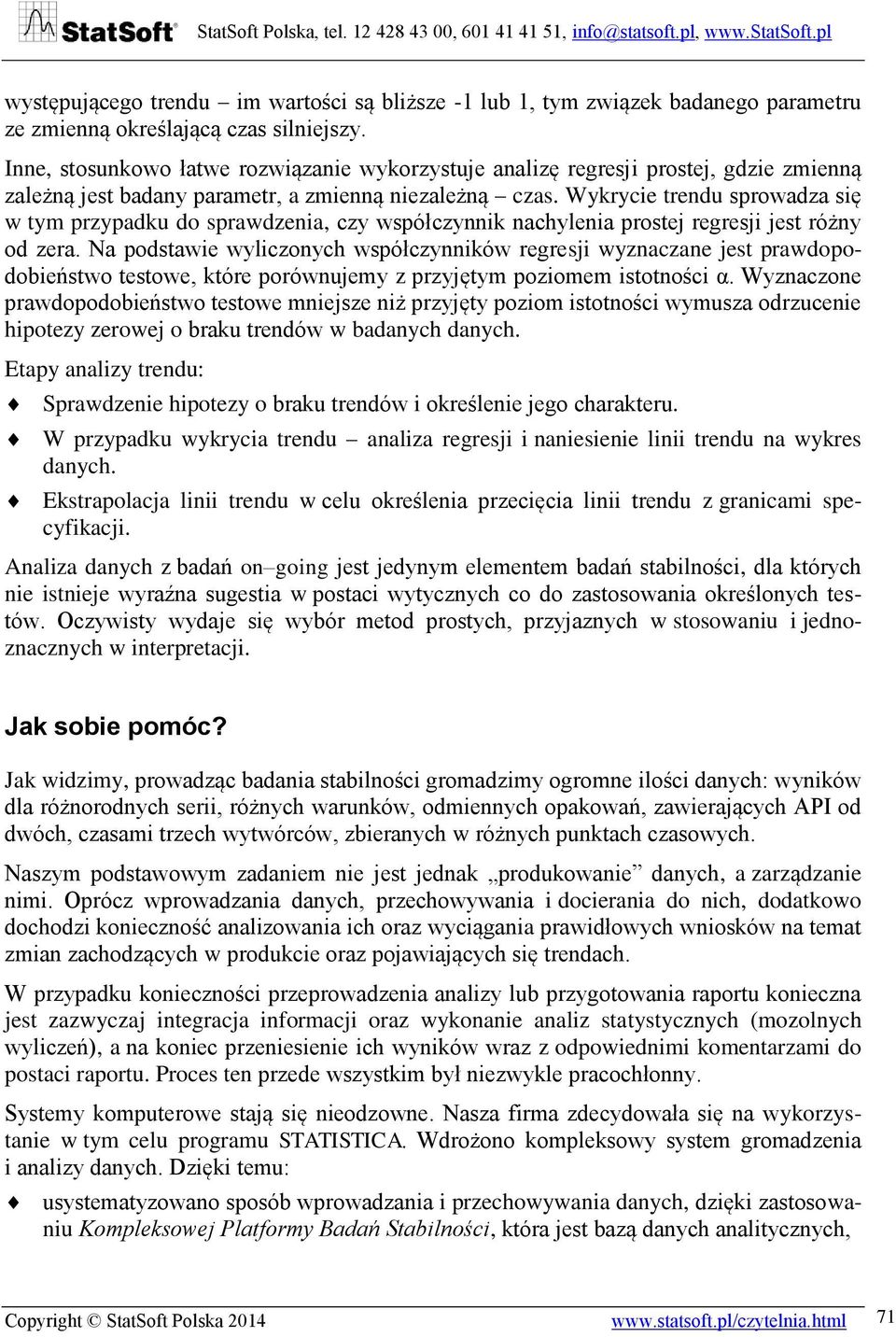 Wykrycie trendu sprowadza się w tym przypadku do sprawdzenia, czy współczynnik nachylenia prostej regresji jest różny od zera.