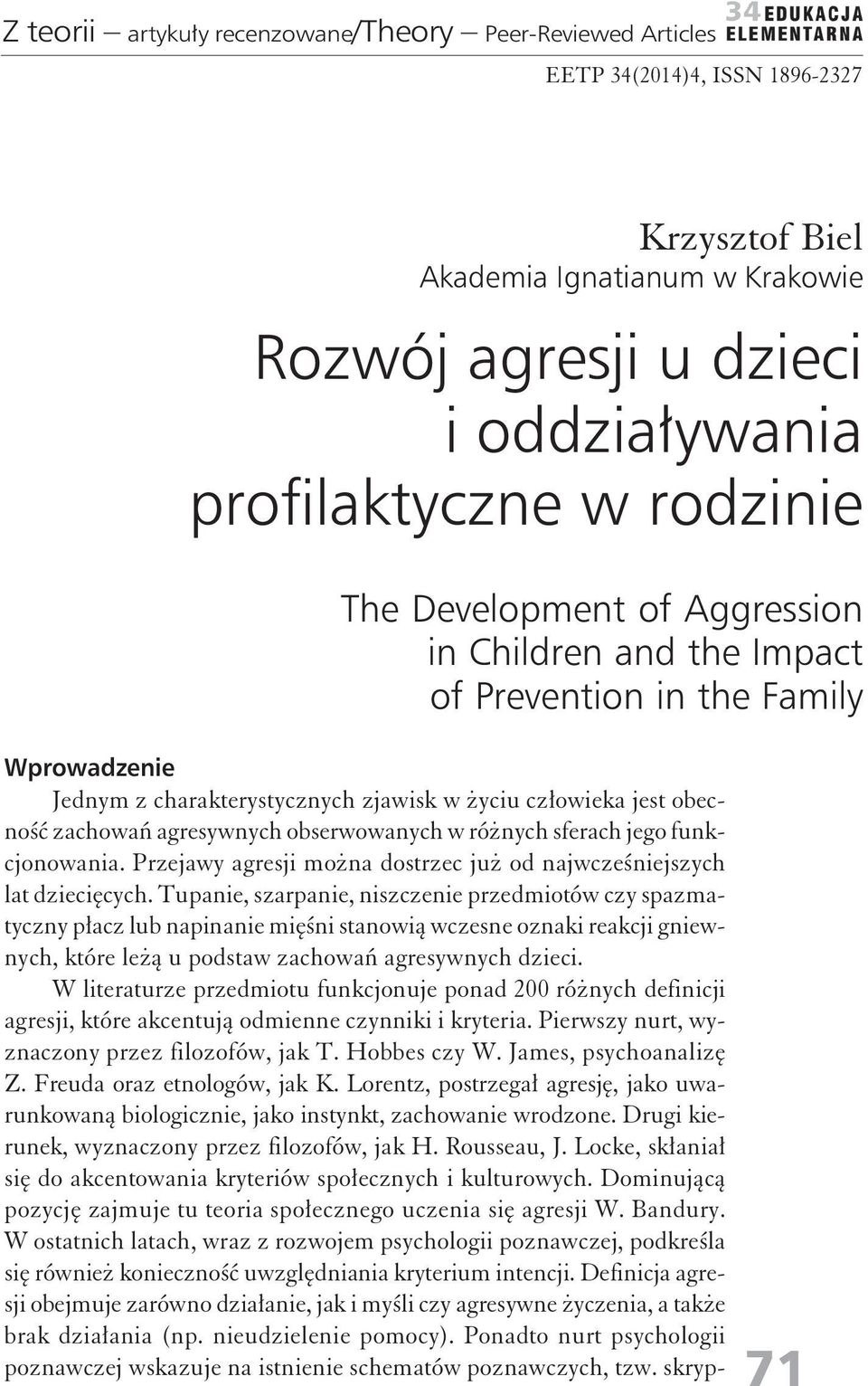 obserwowanych w różnych sferach jego funkcjonowania. Przejawy agresji można dostrzec już od najwcześniejszych lat dziecięcych.