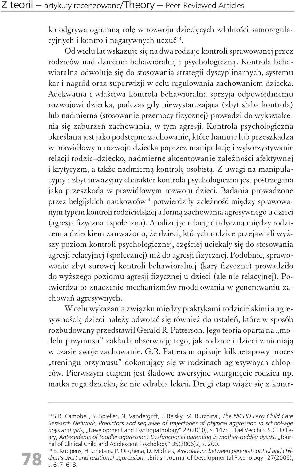 Kontrola behawioralna odwołuje się do stosowania strategii dyscyplinarnych, systemu kar i nagród oraz superwizji w celu regulowania zachowaniem dziecka.