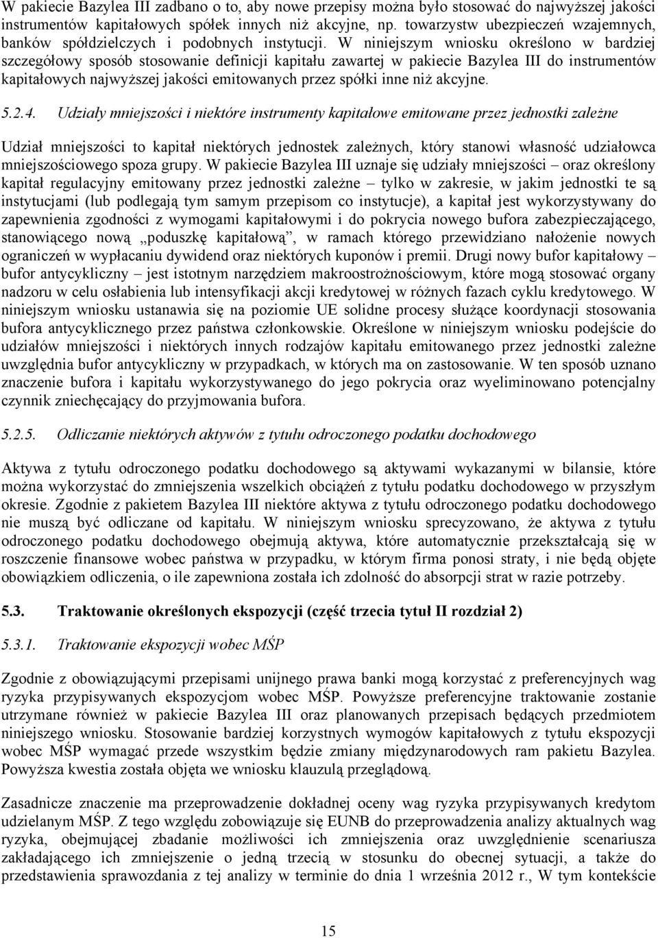 W niniejszym wniosku określono w bardziej szczegółowy sposób stosowanie definicji kapitału zawartej w pakiecie Bazylea III do instrumentów kapitałowych najwyższej jakości emitowanych przez spółki